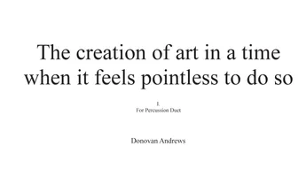 The creation of art in a time  when it feels pointless to do so - I. Duet